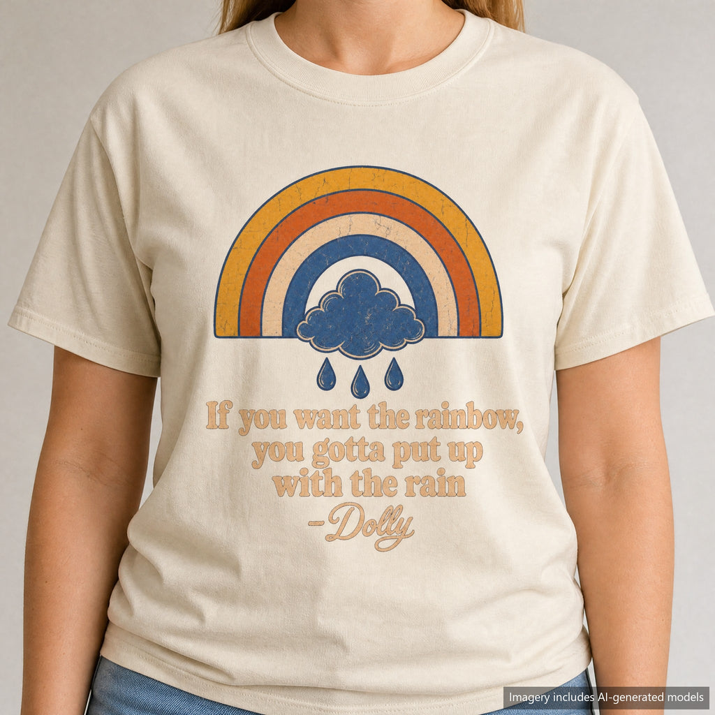 If You Want The Rainbow You Gotta Put Up With The Rain T-shirt, laid flat