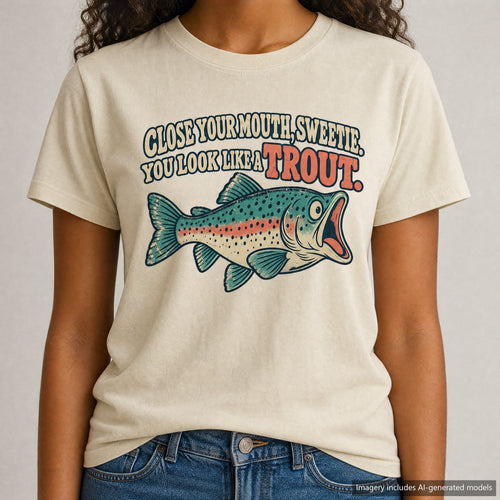 Close Your Mouth Sweetie You Look Like A Trout T-shirt, laid flat