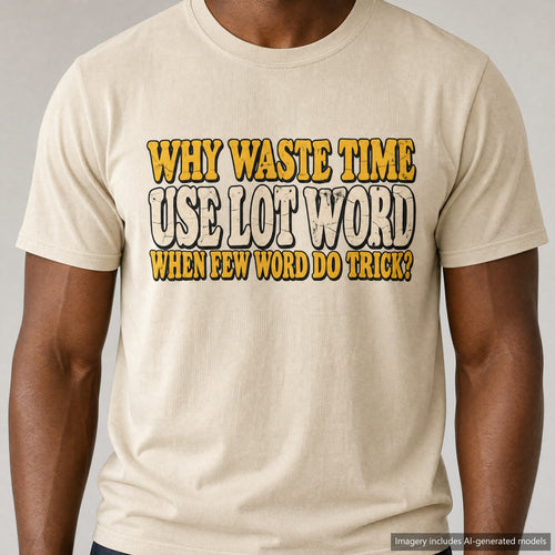 Why Waste Time Use Lot Word When Few Word Do Trick T-shirt, laid flat