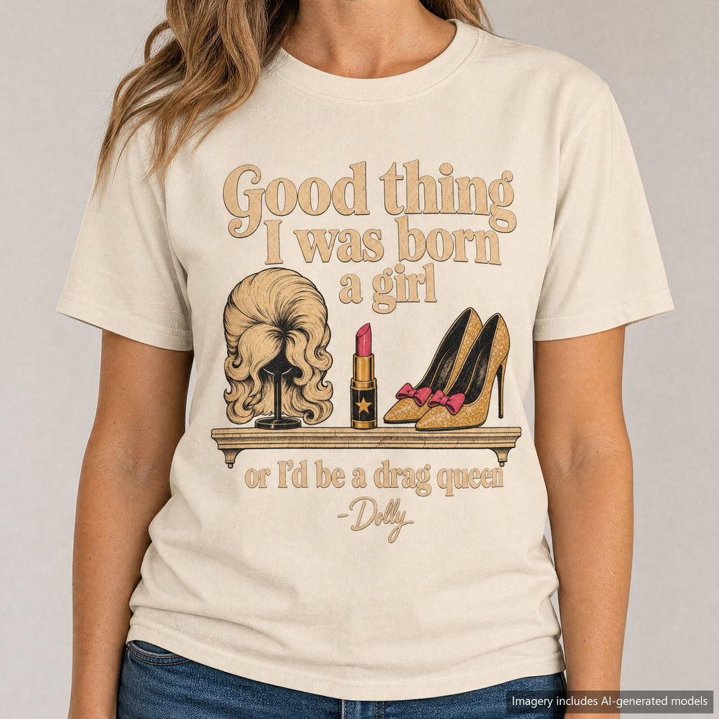 Born a Girl or I'd Be a Drag Queen T-shirt, laid flat
