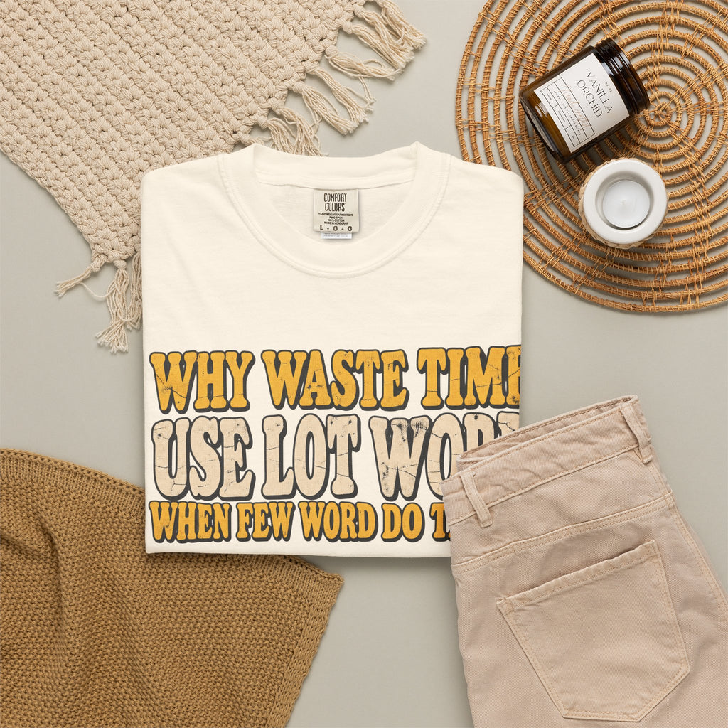 Comfort Colors® Why Waste Time Use Lot Word When Few Word Do Trick T-Shirt, Funny Vintage