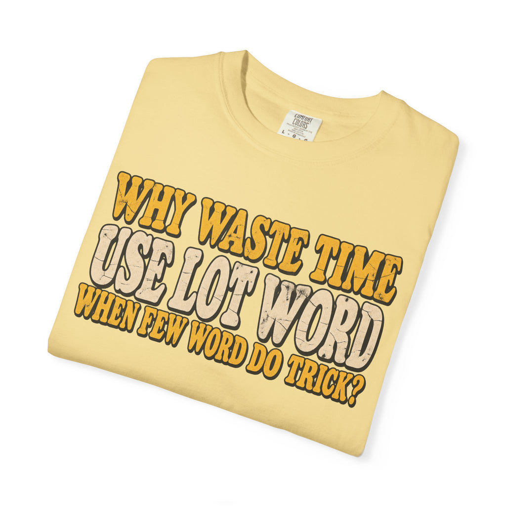 Comfort Colors® Why Waste Time Use Lot Word When Few Word Do Trick T-Shirt, Funny Vintage