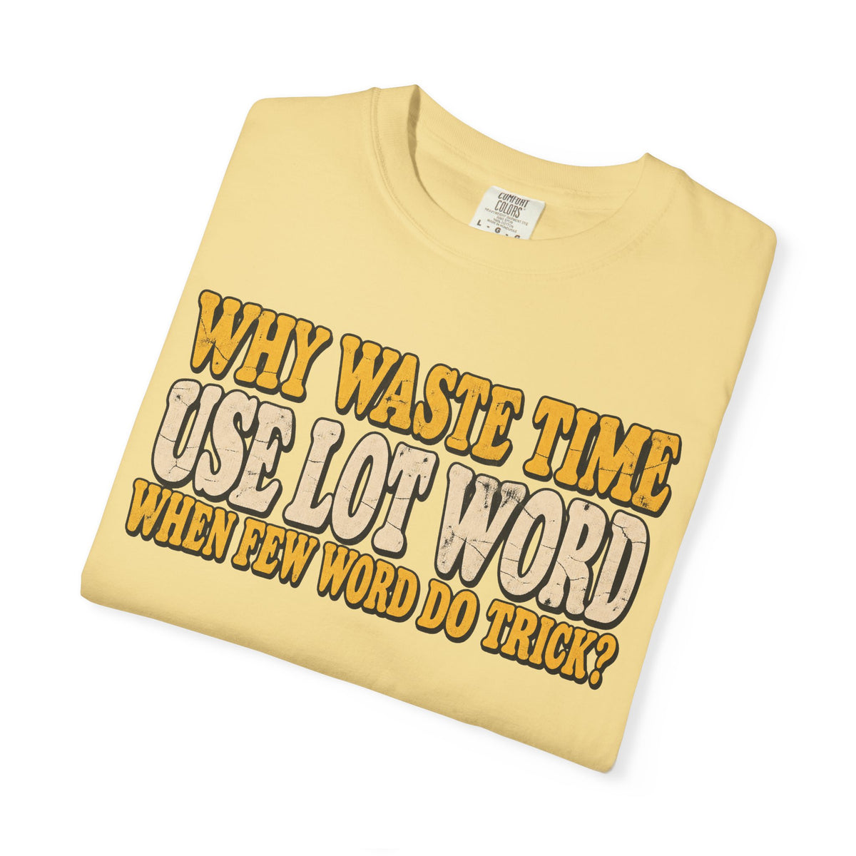 Comfort Colors® Why Waste Time Use Lot Word When Few Word Do Trick T-Shirt, Funny Vintage