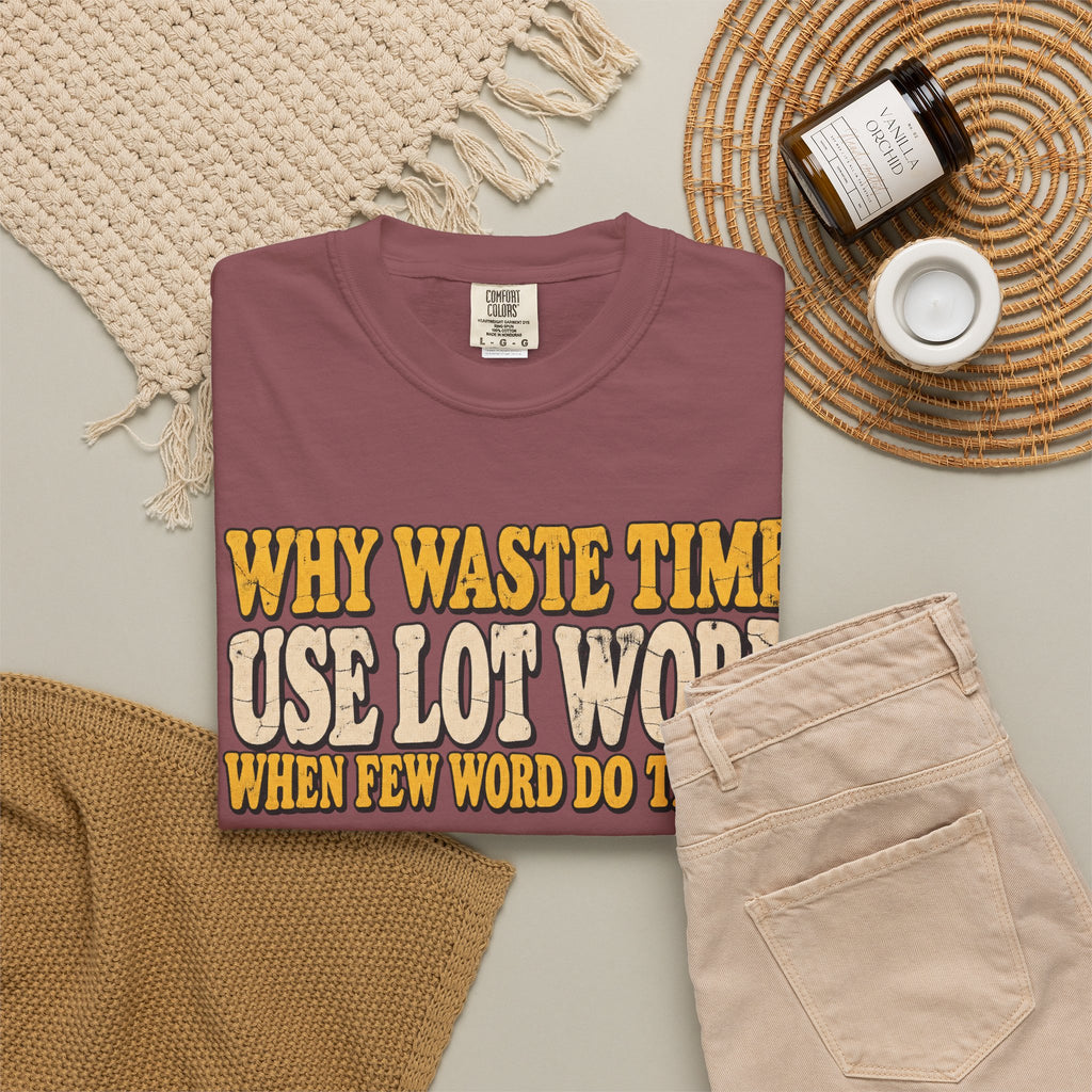 Comfort Colors® Why Waste Time Use Lot Word When Few Word Do Trick T-Shirt, Funny Vintage
