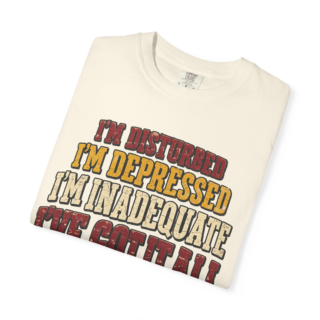 I'm Disturbed I'm Depressed I'm Inadequate I've Got It All T-shirt in Ivory, folded view