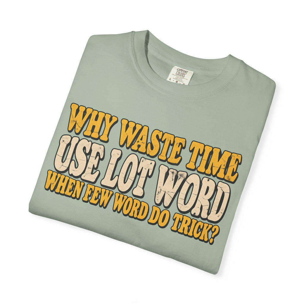 Comfort Colors® Why Waste Time Use Lot Word When Few Word Do Trick T-Shirt, Funny Vintage