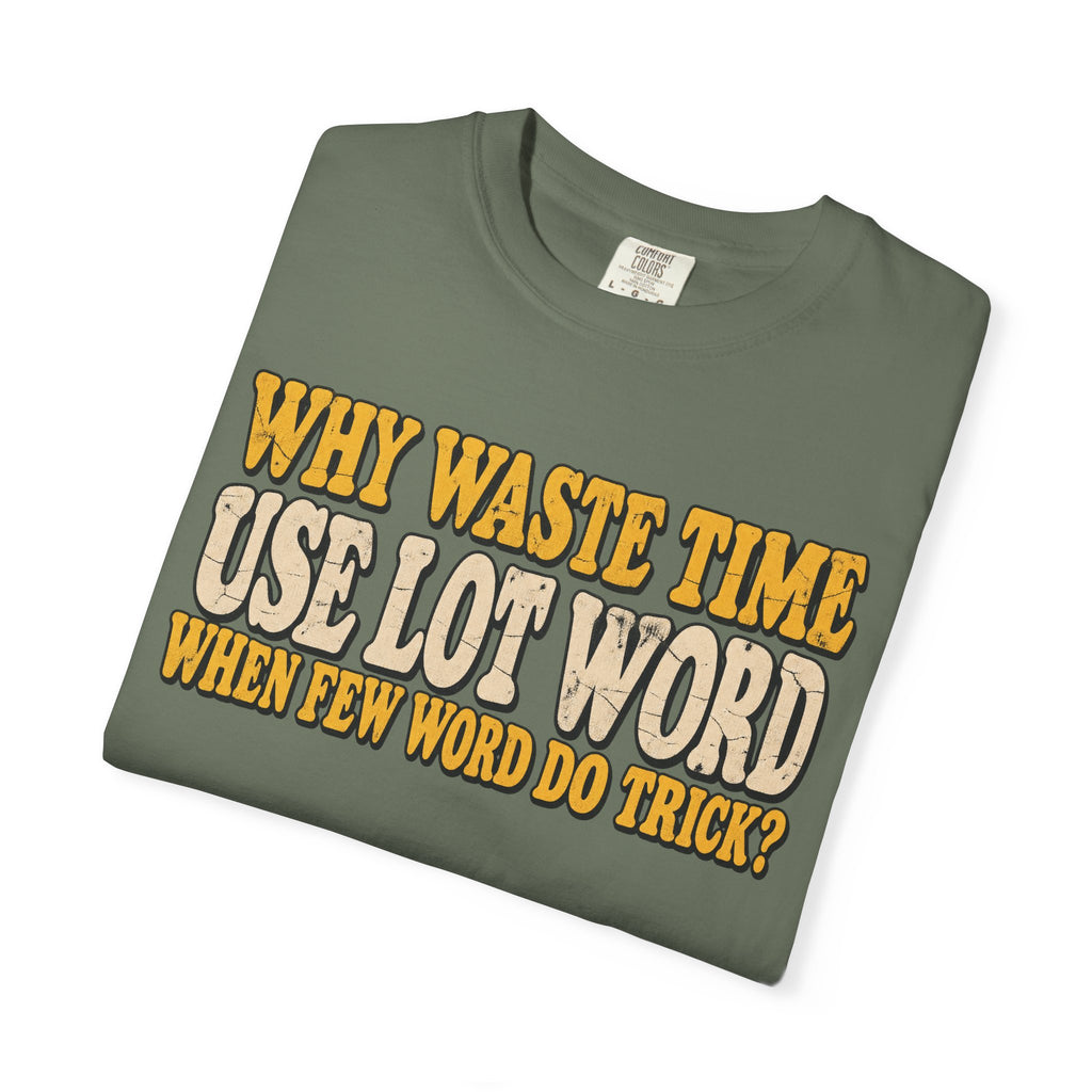 Comfort Colors® Why Waste Time Use Lot Word When Few Word Do Trick T-Shirt, Funny Vintage