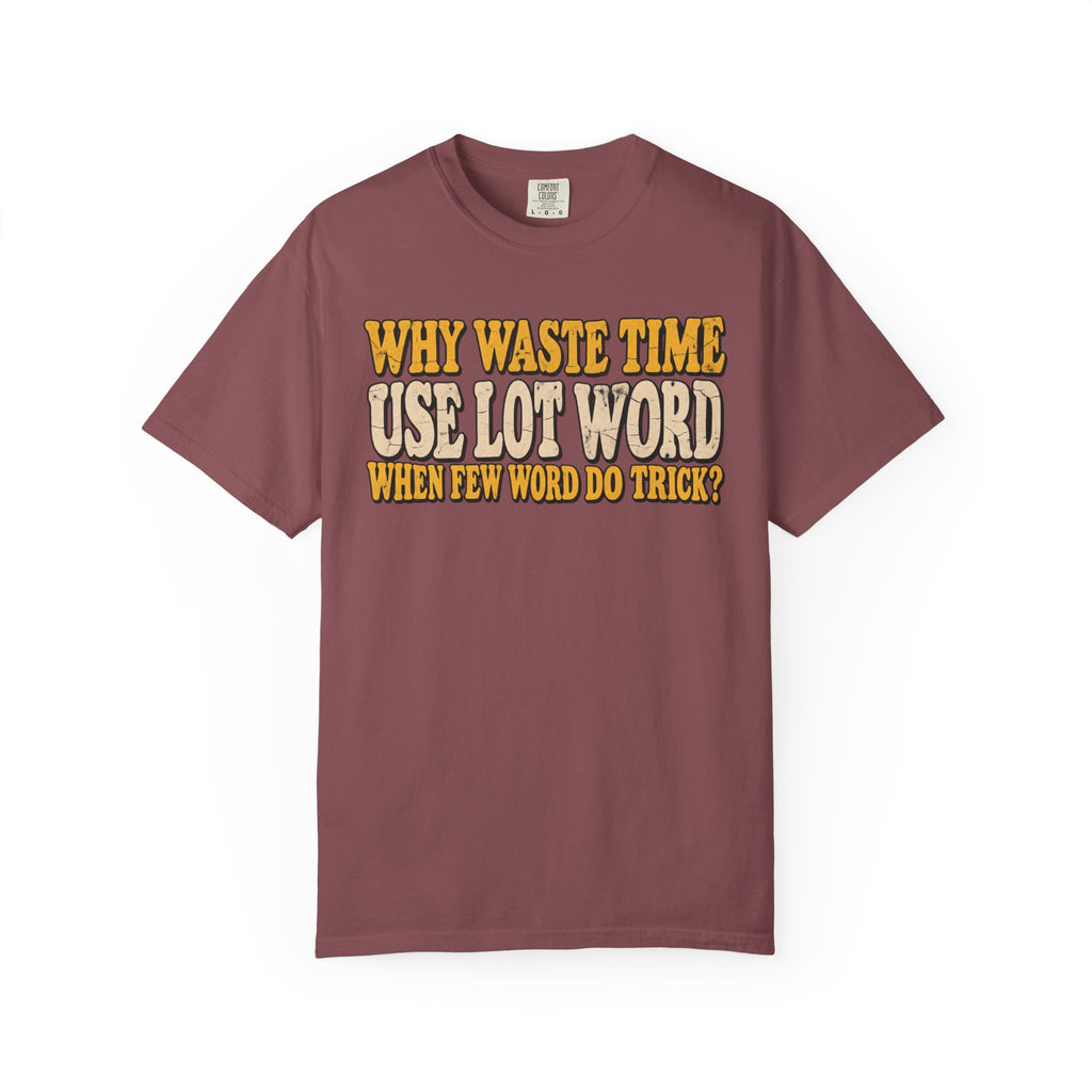 Comfort Colors® Why Waste Time Use Lot Word When Few Word Do Trick T-Shirt, Funny Vintage