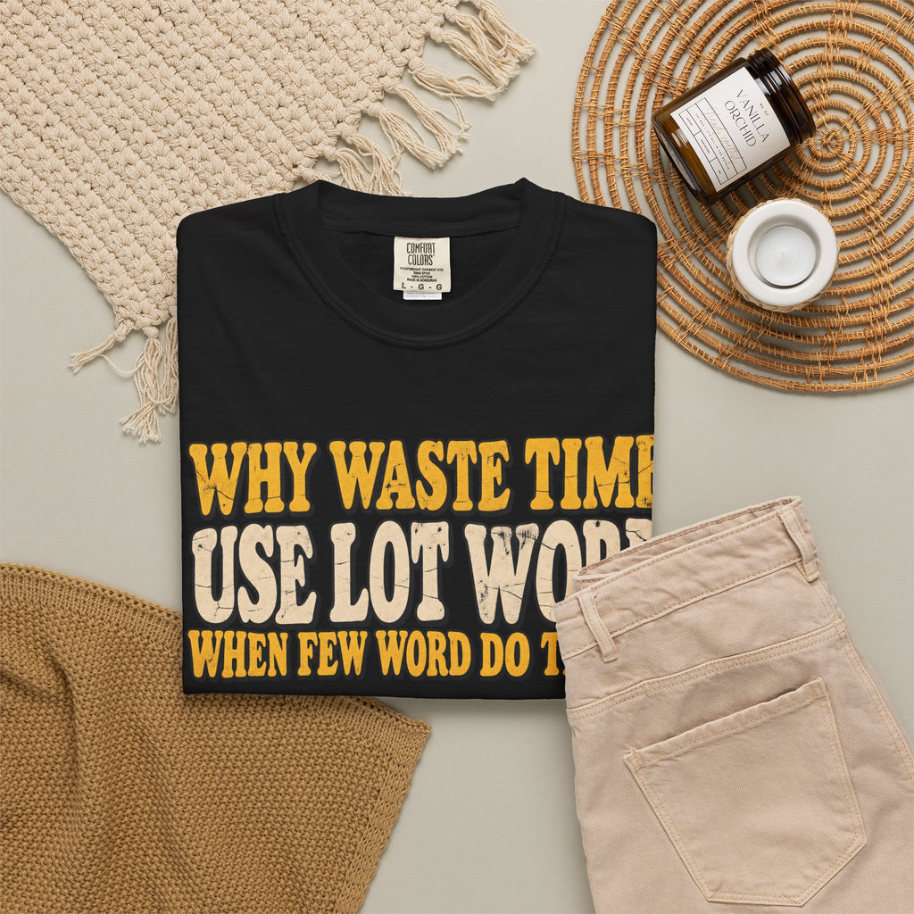 Comfort Colors® Why Waste Time Use Lot Word When Few Word Do Trick T-Shirt, Funny Vintage