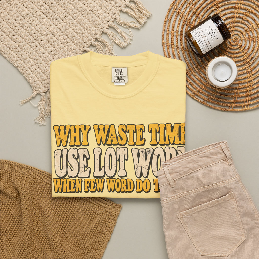 Comfort Colors® Why Waste Time Use Lot Word When Few Word Do Trick T-Shirt, Funny Vintage