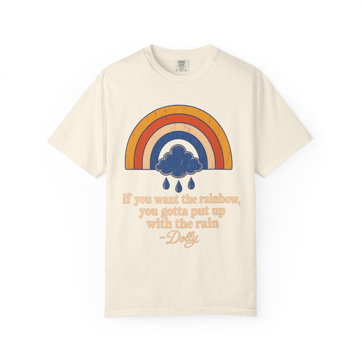 If You Want The Rainbow You Gotta Put Up With The Rain T-shirt in Ivory, front view