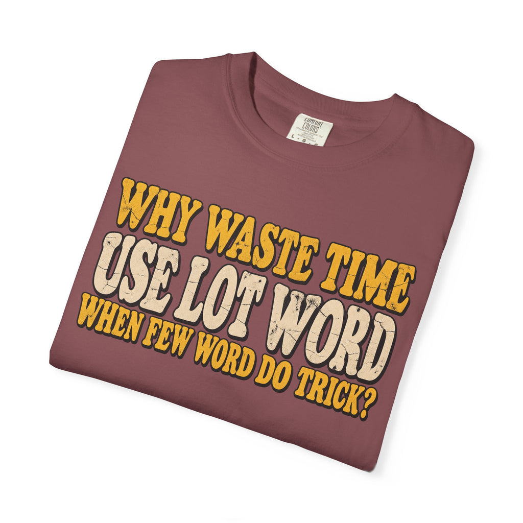 Comfort Colors® Why Waste Time Use Lot Word When Few Word Do Trick T-Shirt, Funny Vintage