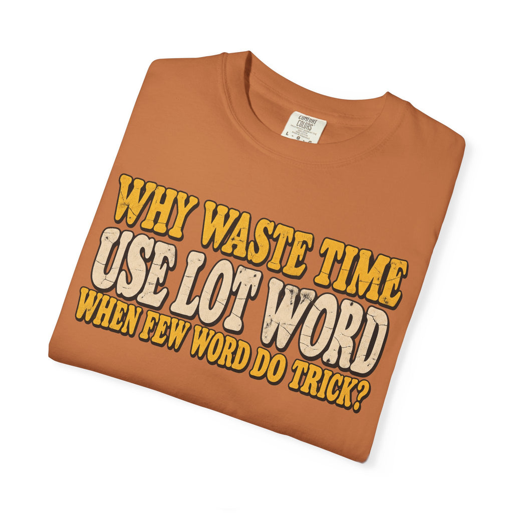 Comfort Colors® Why Waste Time Use Lot Word When Few Word Do Trick T-Shirt, Funny Vintage