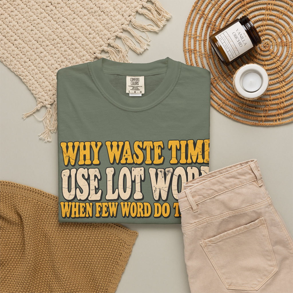Comfort Colors® Why Waste Time Use Lot Word When Few Word Do Trick T-Shirt, Funny Vintage