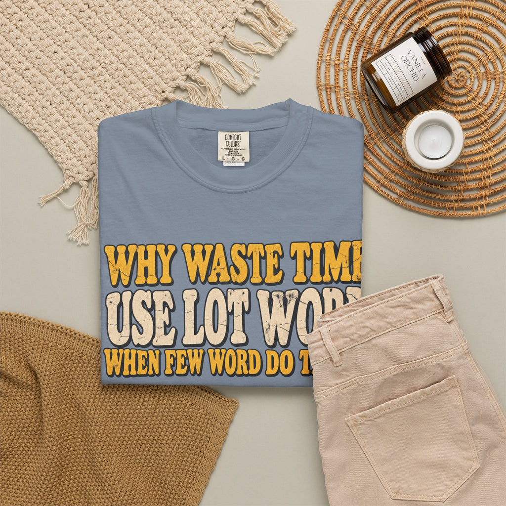 Comfort Colors® Why Waste Time Use Lot Word When Few Word Do Trick T-Shirt, Funny Vintage