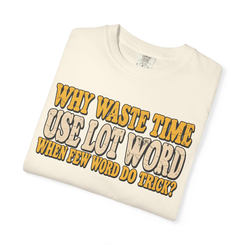 Comfort Colors® Why Waste Time Use Lot Word When Few Word Do Trick T-Shirt, Funny Vintage