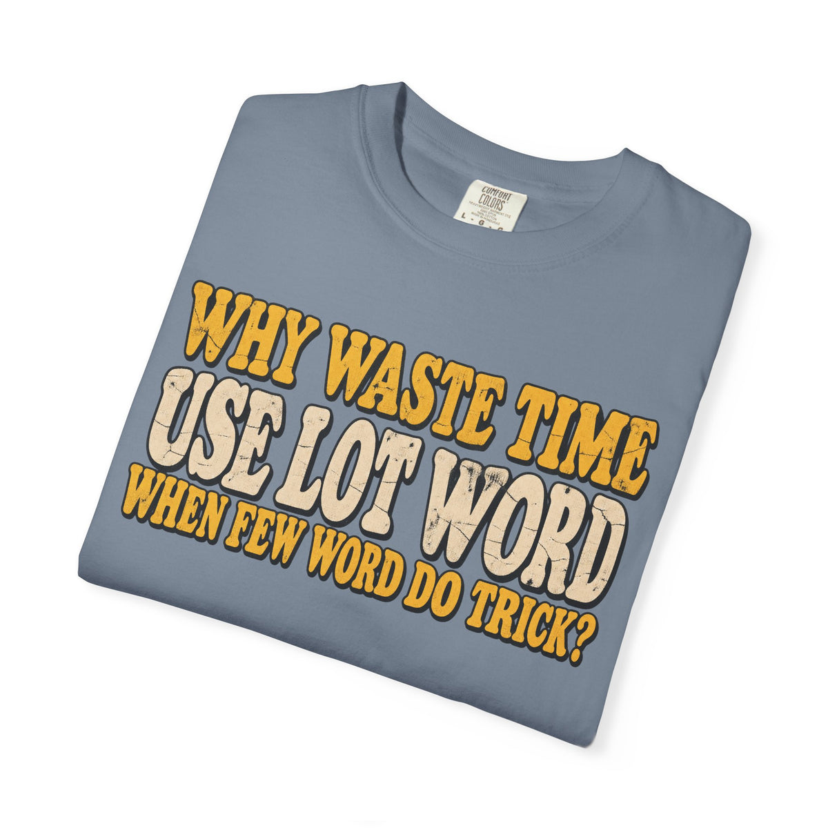 Comfort Colors® Why Waste Time Use Lot Word When Few Word Do Trick T-Shirt, Funny Vintage