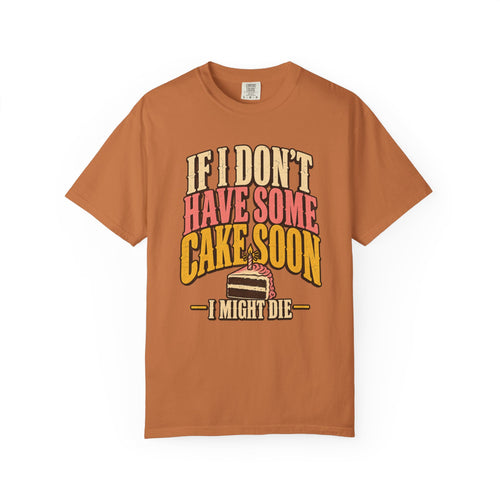 If I Don't Have Some Cake Soon I Might Die T-shirt in Yam, front view