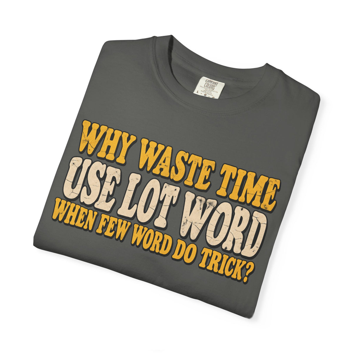 Comfort Colors® Why Waste Time Use Lot Word When Few Word Do Trick T-Shirt, Funny Vintage